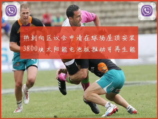热刺向区议会申请在球场屋顶安装3800块太阳能电池板推动可再生能源发展