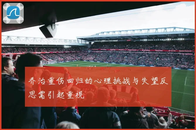 乔治重伤回归的心理挑战与失望反思需引起重视